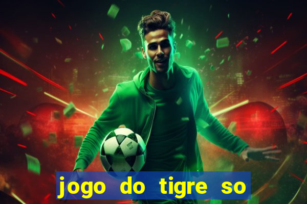 jogo do tigre so para brincar